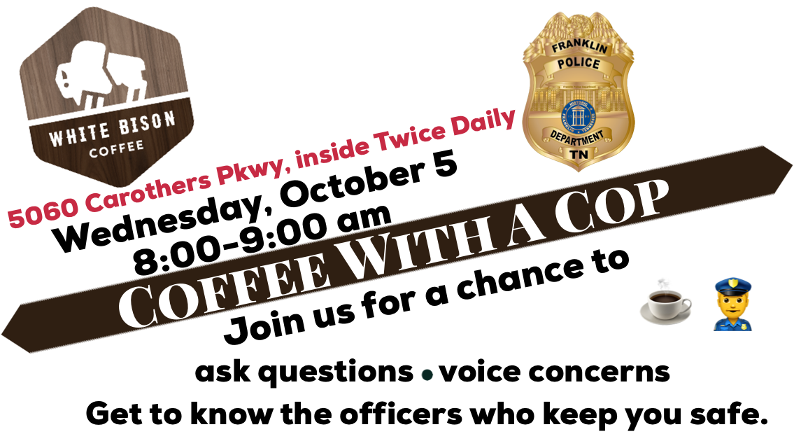 Coffee with a cop, Oct 5, from 8-9a, at White Bison, 5060 Carothers Pkwy, Franklin